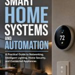 Smart Home Systems and Automation: A Practical Guide to Networking, Intelligent Lighting, Home Security, and Connected Appliances (English Edition)